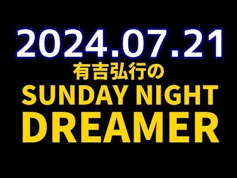 有吉弘行のSUNDAY NIGHT DREAMER　2024年07月21日【うなぎの話】