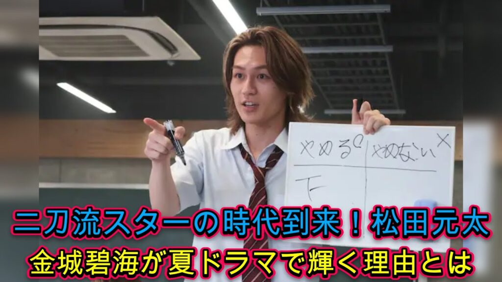 二刀流スターの時代到来！松田元太、八木勇征、金城碧海が夏ドラマで輝く理由とは？