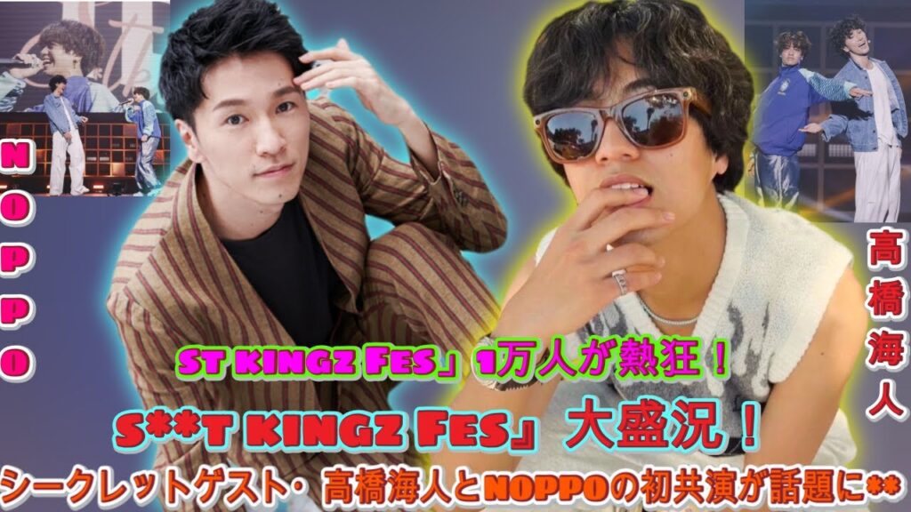 『s**t kingz Fes』大盛況！1万人の熱狂の中、高橋海人とNOPPOが初コラボでシークレットゲスト登場| エンタメジャパン