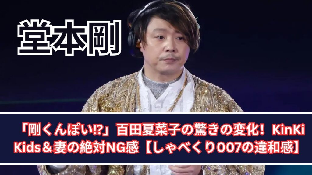 百田夏菜子の変化に堂本剛が反応⁉️「KinKi Kids」と妻への絶対NG感【しゃべくり007】