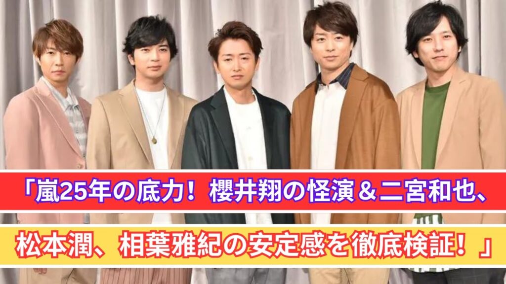 「嵐25年の歴史を振り返る！櫻井翔の怪演とメンバーの安定感を徹底検証」
