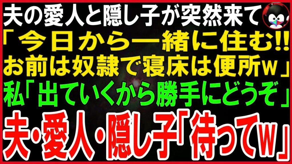【スカッとする話】夫の愛人と隠し子が突然やって来た   愛人「今日から一緒に住むwお前は奴隷で寝床は便所なw」私「出ていくからご勝手にどうぞ」夫・愛人・隠し子「え、ちょっと待ってw」結果