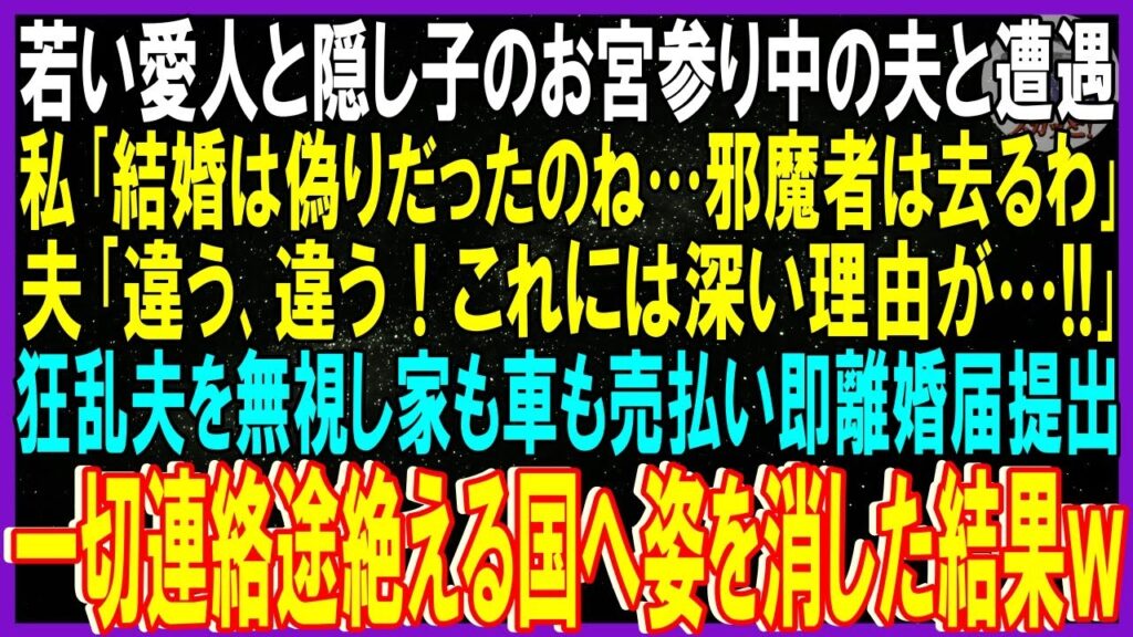 【スカッと話】若い愛人と隠し子のお宮参り中の夫と遭遇。私「結婚は偽りなの…邪魔者去るわ」夫｢違う！これには理由が！」狂乱夫を無視し家も車も売払い離婚届提出し連絡途絶える国へ姿消した結果【修羅場】総集編