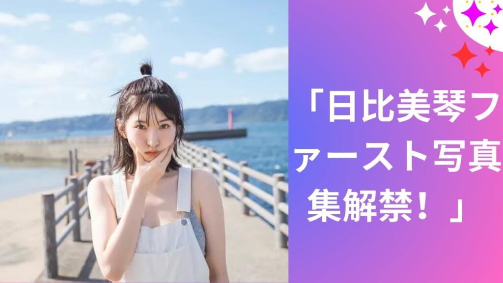 「日比美琴初の写真集公開！」