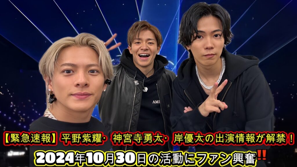 【緊急速報】平野紫耀・神宮寺勇太・岸優太の出演情報が解禁！2024年10月30日の活動にファン興奮‼️
