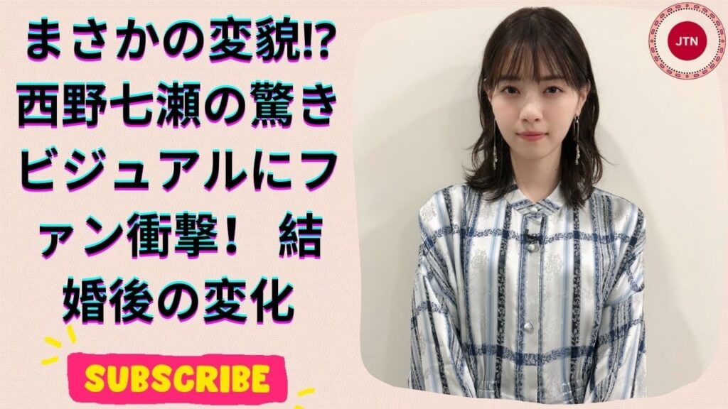 人気俳優と結婚して7ヶ月…西野七瀬に驚きの変化！ビジュアルが全く違う⁉