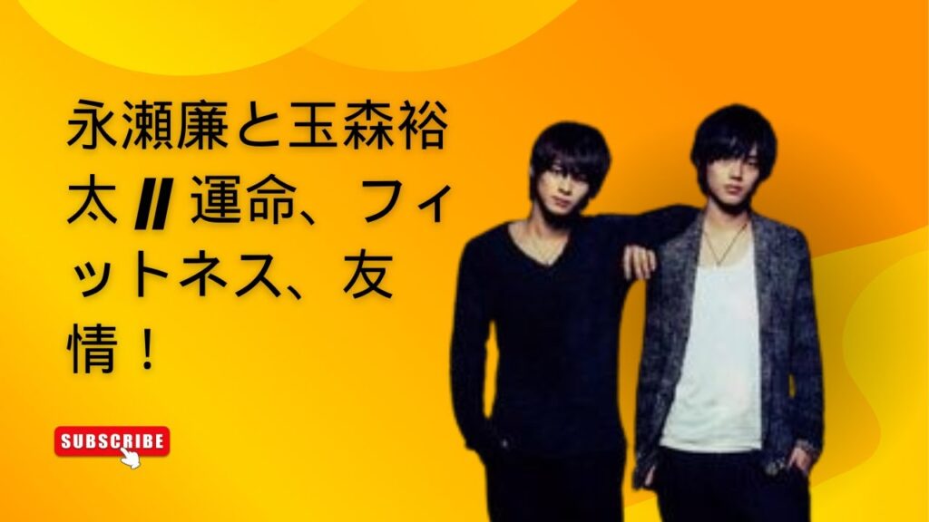 永瀬廉と玉森裕太 || 運命、フィットネス、友情！