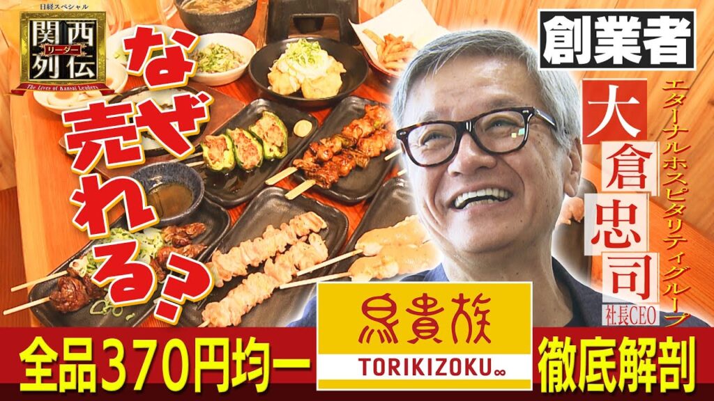全品３７０円均一【鳥貴族】 “安いのに美味い”カラクリ直撃！ 店舗数日本一！ 居酒屋チェーンの頂点に上りつめた創業者・大倉忠司社長の“異次元戦略”に迫る ！【関西リーダー列伝】