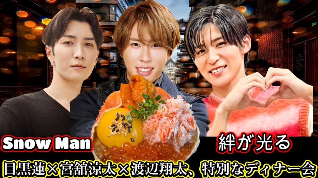 Snow Manの絆が光る！目黒蓮×宮舘涼太×渡辺翔太、特別なディナー会