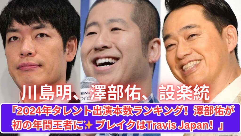 2024年タレント番組出演本数ランキング発表！澤部佑が初の王者👑 Travis Japanも大躍進✨