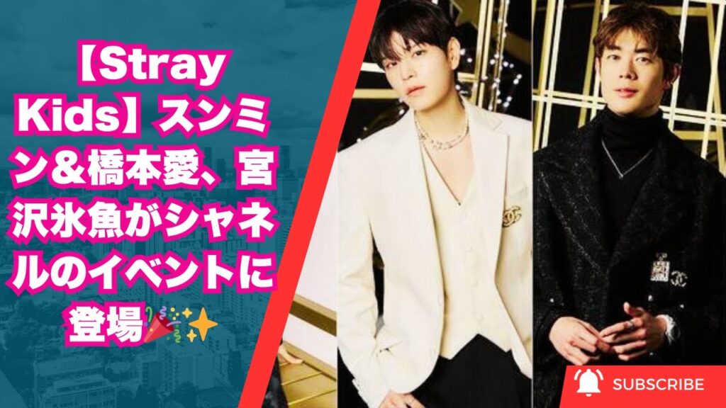 【Stray Kids】スンミン&橋本愛、宮沢氷魚がシャネルのイベントに登場🎉✨ 【Stray Kids】スンミン&橋本愛、宮沢氷魚がシャネルのイベントに登場🎉✨