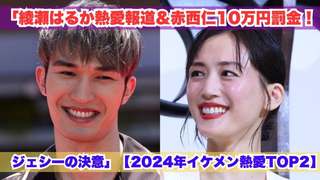 「綾瀬はるか熱愛報道＆赤西仁の美女お持ち帰り！ジェシーの決意とは？」【2024年イケメン熱愛騒動】