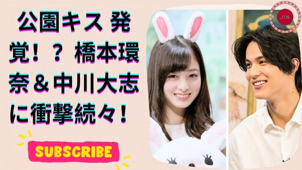 橋本環奈＆中川大志の“トー横デート” 2024年話題のカップル騒動を徹底解説！
