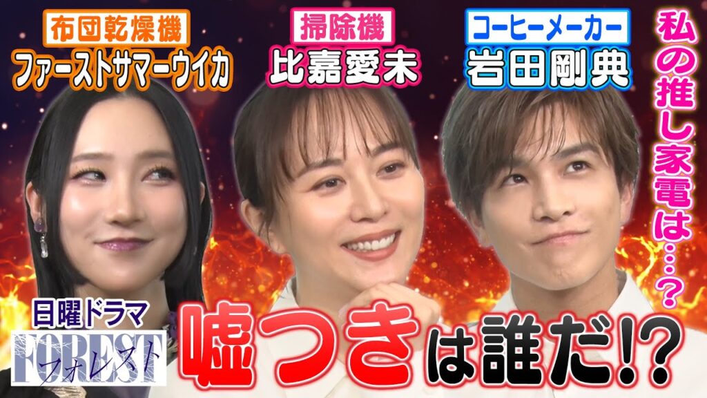 【比嘉愛未vs岩田剛典vsウイカ！嘘つきは誰？】＇推し＇家電への愛を語る！ドラマ「フォレスト」俳優が嘘つきゲームバトル【テレビ朝日系列にて毎週日曜よる10時15分〜放送中】