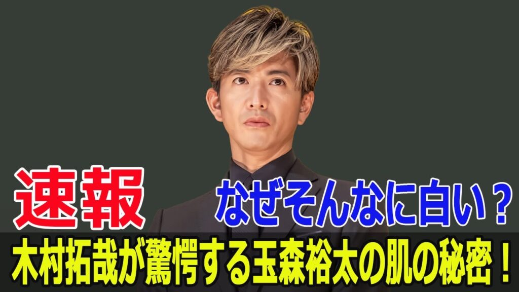 「なぜそんなに白い?」木村拓哉が驚愕する玉森裕太の肌の秘密! 「なぜそんなに白い?」木村拓哉が驚愕する玉森裕太の肌の秘密!