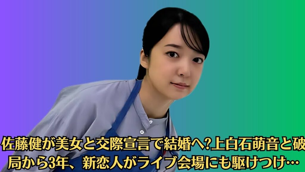 佐藤健が美女と交際宣言で結婚へ上白石萌音と破局から3年、新恋人がライブ会場にも駆けつけ…