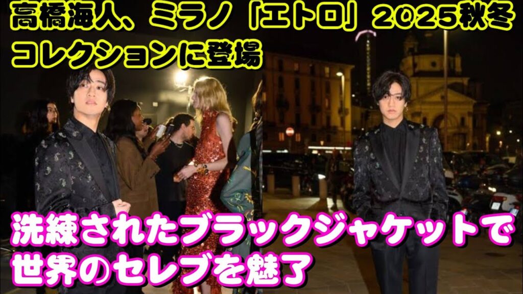 ✨高橋海人、ミラノ「エトロ」2025秋冬コレクションで圧巻の輝き🌟 世界のセレブと共に華麗に登場✨