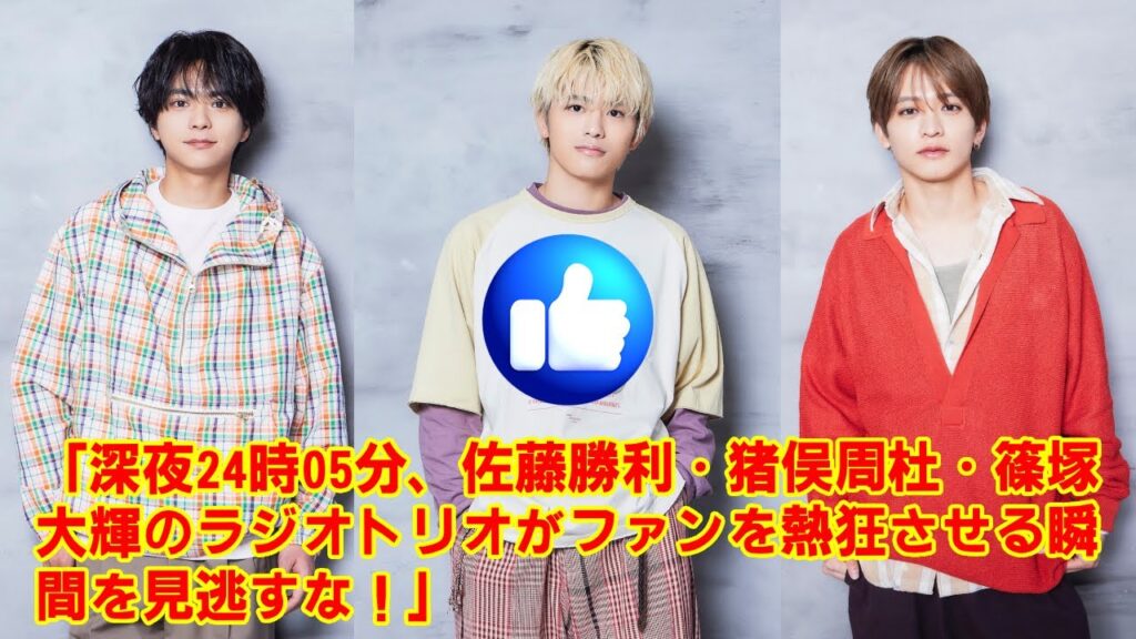 【timelesz】「深夜24時05分、佐藤勝利・猪俣周杜・篠塚大輝のラジオトリオがファンを熱狂させる瞬間を見逃すな！」