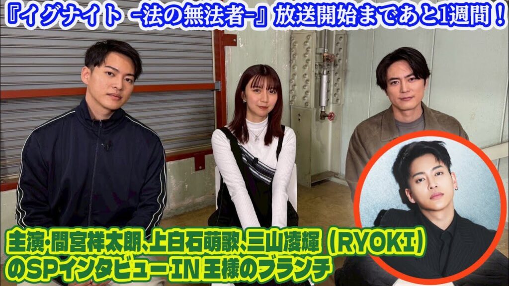 【独占映像】『イグナイト -法の無法者-』放送開始まであと1週間！主演・間宮祥太朗、上白石萌歌、三山凌輝（RYOKI）のSPインタビュー in 王様のブランチ