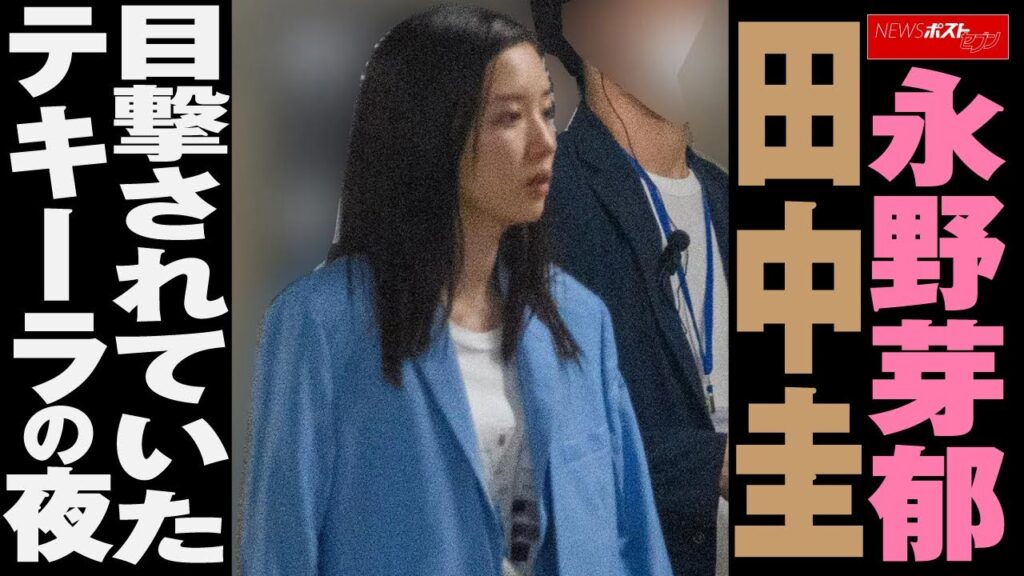 永野芽郁 田中圭 目撃 されていた テキーラ の 夜 NEWSポストセブン