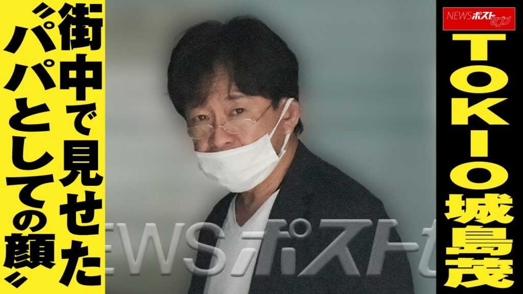 TOKIO 城島茂 　街中で見せた“ パパ としての顔”  NEWSポストセブン