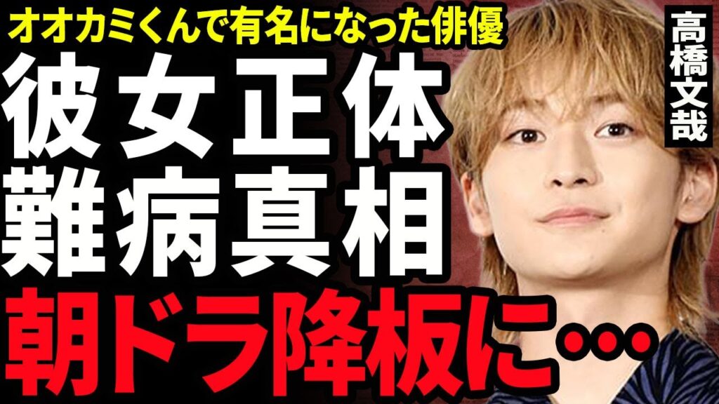 【衝撃】高橋文哉が朝ドラを降板となる真相..."オオカミくんには騙されない"で有名になった俳優の現在の彼女の正体に驚きを隠せない...！顔の変形は整形ではなく難病の副作用だった裏側に言葉を失う...！