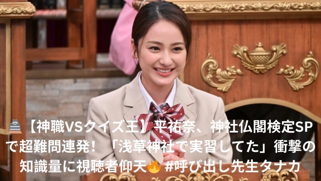 🏯【神職VSクイズ王】平祐奈、神社仏閣検定SPで超難問連発！「浅草神社で実習してた」衝撃の知識量に視聴者仰天🔥 #呼び出し先生タナカ
