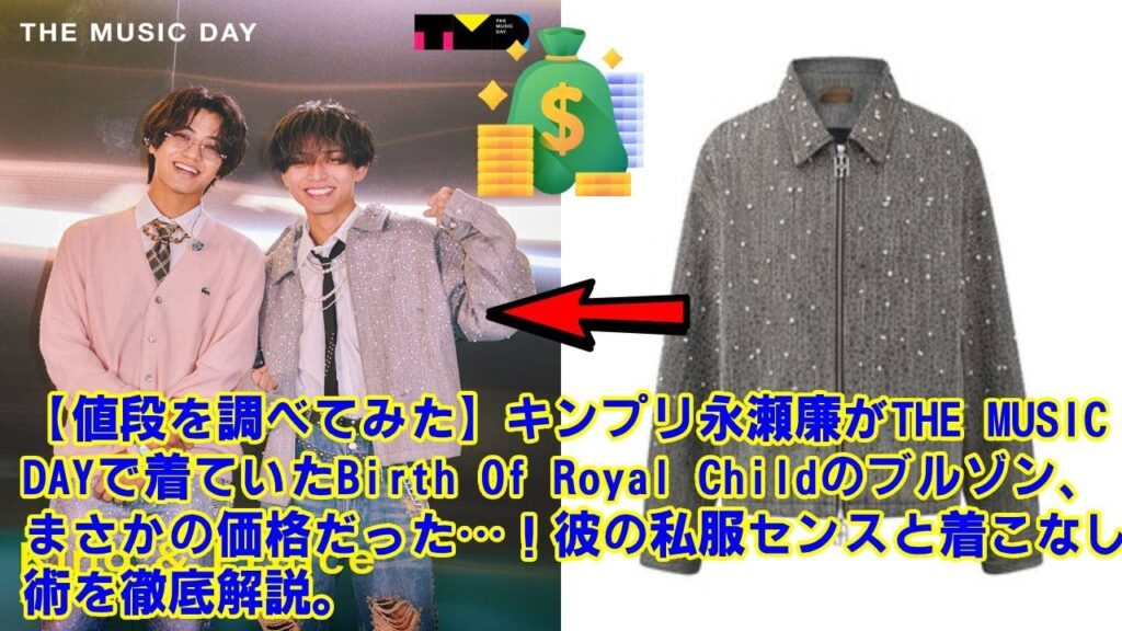 【King & Prince】キンプリ永瀬廉がTHE MUSIC DAYで着ていたBirth Of Royal Childのブルゾン、まさかの価格だった…！彼の私服センスと着こなし術を徹底解説。