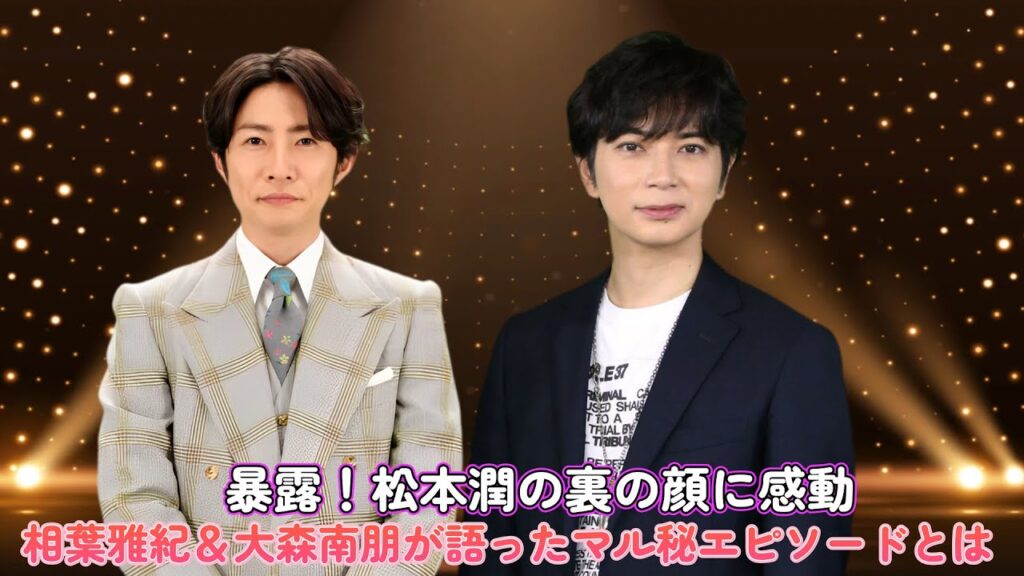暴露！松本潤の裏の顔に感動…相葉雅紀＆大森南朋が語ったマル秘エピソードとは？