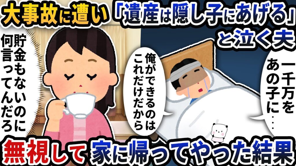 大事故に遭い「遺産は隠し子にあげたい」と泣く夫→無視して家に帰ってやった結果【2ch修羅場スレ】【2ch スカッと】 大事故に遭い「遺産は隠し子にあげたい」と泣く夫→無視して家に帰ってやった結果【2ch修羅場スレ】【2ch スカッと】