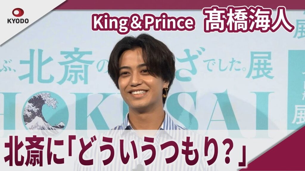 【期間限定】King&Prince 髙橋海人 葛飾北斎は「家が汚い・・・」 「HOKUSAI―ぜんぶ、北斎のしわざでした。展」記者発表会 【期間限定】King&Prince 髙橋海人 葛飾北斎は「家が汚い・・・」 「HOKUSAI―ぜんぶ、北斎のしわざでした。展」記者発表会