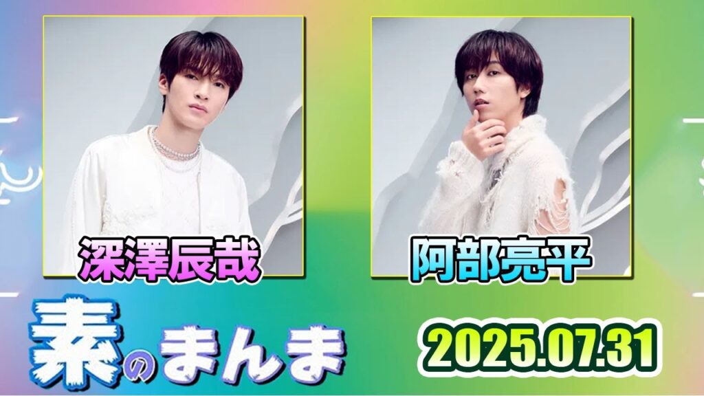 Snow Manの「素のまんま」「すのまんま」深澤辰哉 阿部亮平 2025年7月31日 Snow Manの「素のまんま」「すのまんま」深澤辰哉 阿部亮平 2025年7月31日