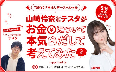 TOKYO FMホリデースペシャル『山崎怜奈とテスタがお金について本気だして考えてみたsupported by三菱ＵＦＪアセットマネジメント』 | 株式会社エフエム東京のプレスリリース