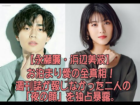 【永瀬廉・浜辺美波】お泊まり愛の全真相!週刊誌が報じなかった二人の「夜の顔」を独占暴露。 【永瀬廉・浜辺美波】お泊まり愛の全真相!週刊誌が報じなかった二人の「夜の顔」を独占暴露。