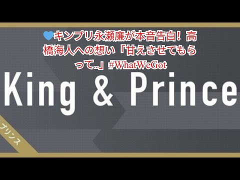 💙キンプリ永瀬廉が本音告白!高橋海人への想い「甘えさせてもらって…」#WhatWeGot 💙キンプリ永瀬廉が本音告白!高橋海人への想い「甘えさせてもらって…」#WhatWeGot