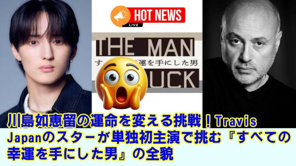 【Travis Japan】【5分でわかる】トラジャ川島如恵留、初単独主演舞台まとめ！世界的名作のあらすじから、彼の覚悟、チケット情報まで、この歴史的挑戦の全てを凝縮解説。