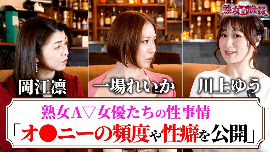 【川上ゆう/一場れいか/岡江凛】熟女女優たちが集まり性事情について語る夜#4