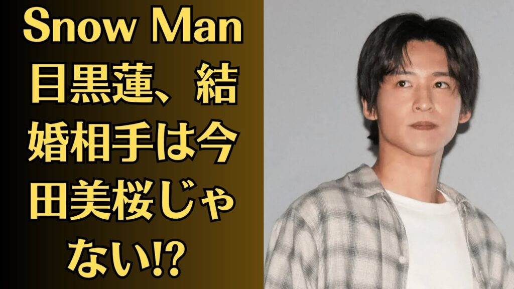 Snow Man目黒蓮、結婚相手は今田美桜じゃない!? 衝撃の噂流出！今田美桜、“涙の会見”! 目黒蓮との破局を告白!?