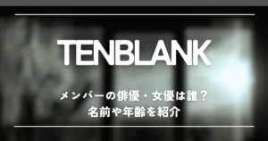 TENBLANK (テンブランク)メンバーの俳優・女優は誰？名前や年齢を紹介 | 歌詞検索サイト【UtaTen】ふりがな付