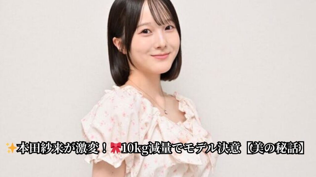✨本田紗来が激変!🎀10kg減量でモデル決意【美の秘話】 ✨本田紗来が激変!🎀10kg減量でモデル決意【美の秘話】