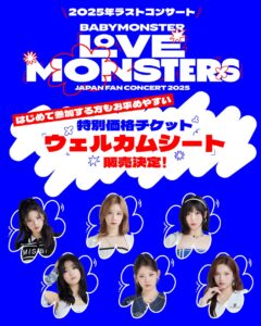 『BABYMONSTER "LOVE MONSTERS"JAPAN FAN CONCERT 2025』特別価格チケット“ウェルカムシート”の販売決定！本日19:00よりチケット一般販売（先着）開始！