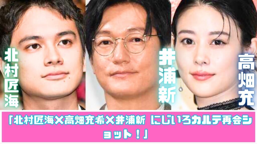 北村匠海×高畑充希×井浦新　「にじいろカルテ」再会にファン感動！