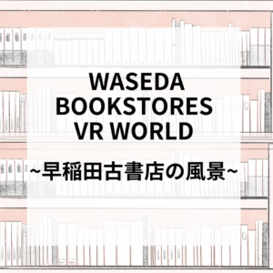WASEDA BOOKSTORES VR WORLD -早稲田古書店の風景- – 早稲田文化