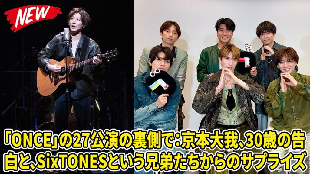 【SixTONES】「ONCE」の27公演の裏側で：京本大我、30歳の告白と、SixTONESという兄弟たちからのサプライズ