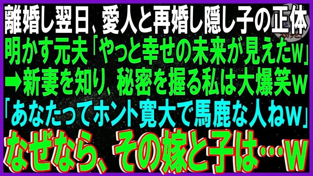 【スカッとする話】離婚翌日、愛人と再婚し隠し子の正体明かす元夫｢やっと幸せの未来が見えた！お前は邪魔だ｣➡新妻知り秘密握る私は爆笑｢あなたってホント寛大で馬鹿な人ｗ｣なぜならその嫁と子は…