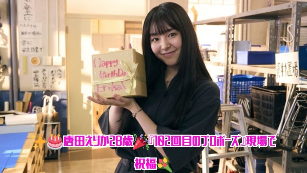 ✨🎂唐田えりか28歳🎉『102回目のプロポーズ』現場で祝福💐 ✨🎂唐田えりか28歳🎉『102回目のプロポーズ』現場で祝福💐