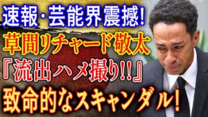 速報･文春砲炸裂!! 草間リチャード敬太に衝撃スキャンダル! 芸能界が大混乱!!