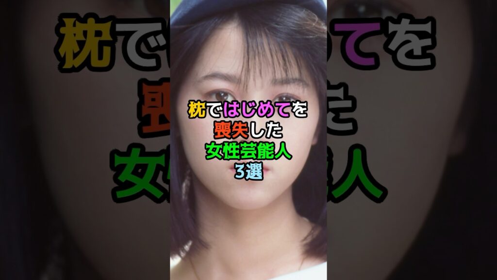 枕ではじめてを喪失した女性芸能人3選