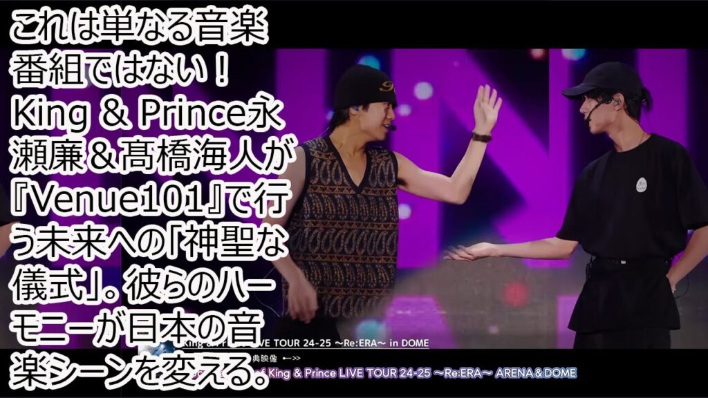 これは単なる音楽番組ではない!King & Prince永瀬廉&髙橋海人が『Venue101』で行う未来への「神聖な儀式」。彼らのハーモニーが日本の音楽シーンを変える。 これは単なる音楽番組ではない!King & Prince永瀬廉&髙橋海人が『Venue101』で行う未来への「神聖な儀式」。彼らのハーモニーが日本の音楽シーンを変える。