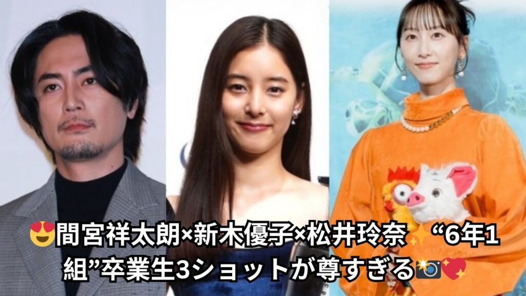 😍間宮祥太朗×新木優子×松井玲奈✨“6年1組”卒業生3ショットが尊すぎる📸💖 😍間宮祥太朗×新木優子×松井玲奈✨“6年1組”卒業生3ショットが尊すぎる📸💖